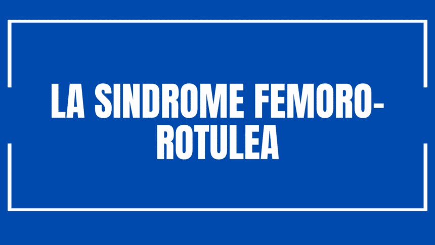 La sindrome Femoro-Rotulea