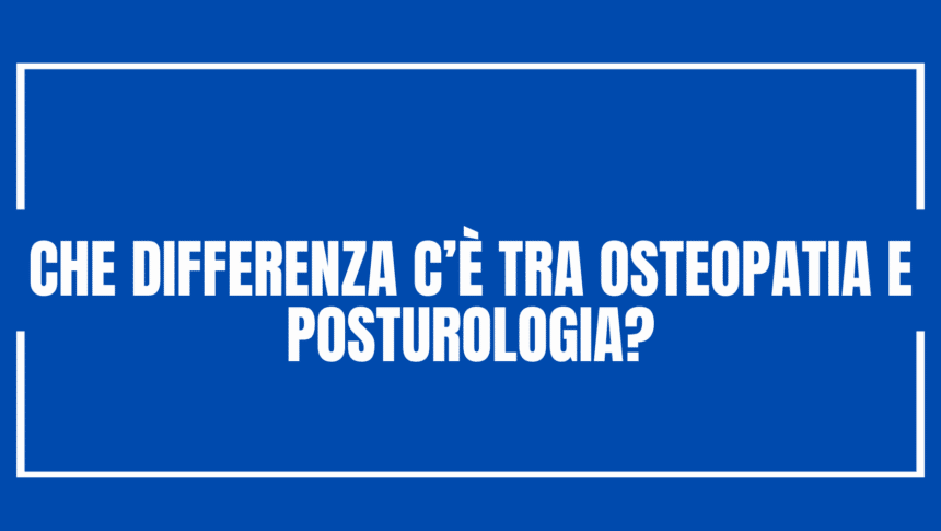Che differenza c’è tra osteopatia e posturologia